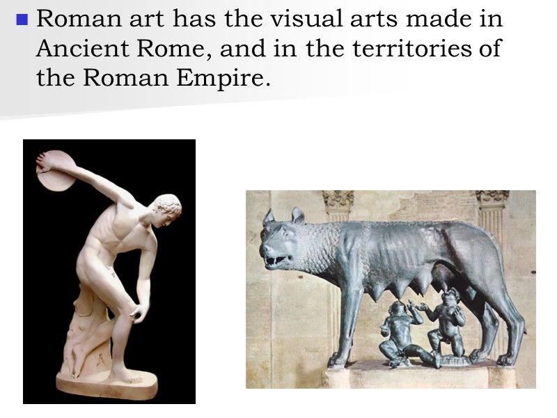 Roman art has the visual arts made in Ancient Rome, and in the territories